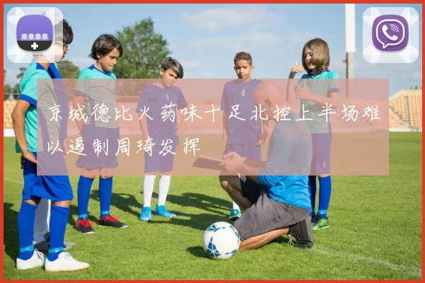 京城德比火药味十足北控上半场难以遏制周琦发挥